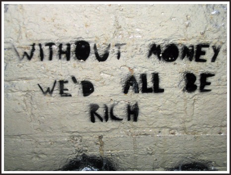 WITHOUT MONEY WE'D ALL BE RICH 